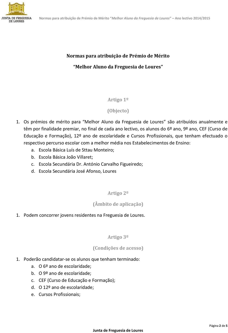 e Formação), 12º ano de escolaridade e Cursos Profissionais, que tenham efectuado o respectivo percurso escolar com a melhor média nos Estabelecimentos de Ensino: a.