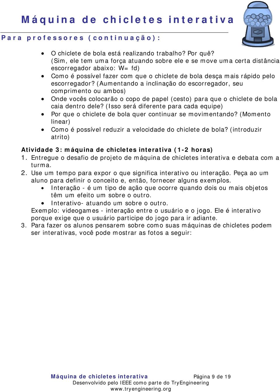 (Aumentando a inclinação do escorregador, seu comprimento ou ambos) Onde vocês colocarão o copo de papel (cesto) para que o chiclete de bola caia dentro dele?