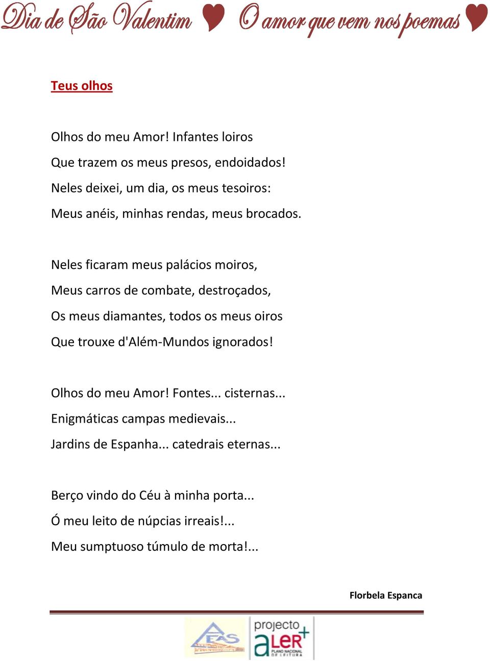 Neles ficaram meus palácios moiros, Meus carros de combate, destroçados, Os meus diamantes, todos os meus oiros Que trouxe d'além-mundos