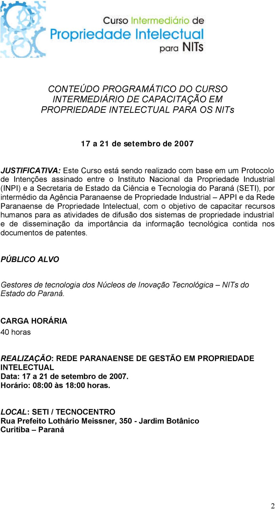 Propriedade Industrial APPI e da Rede Paranaense de Propriedade Intelectual, com o objetivo de capacitar recursos humanos para as atividades de difusão dos sistemas de propriedade industrial e de