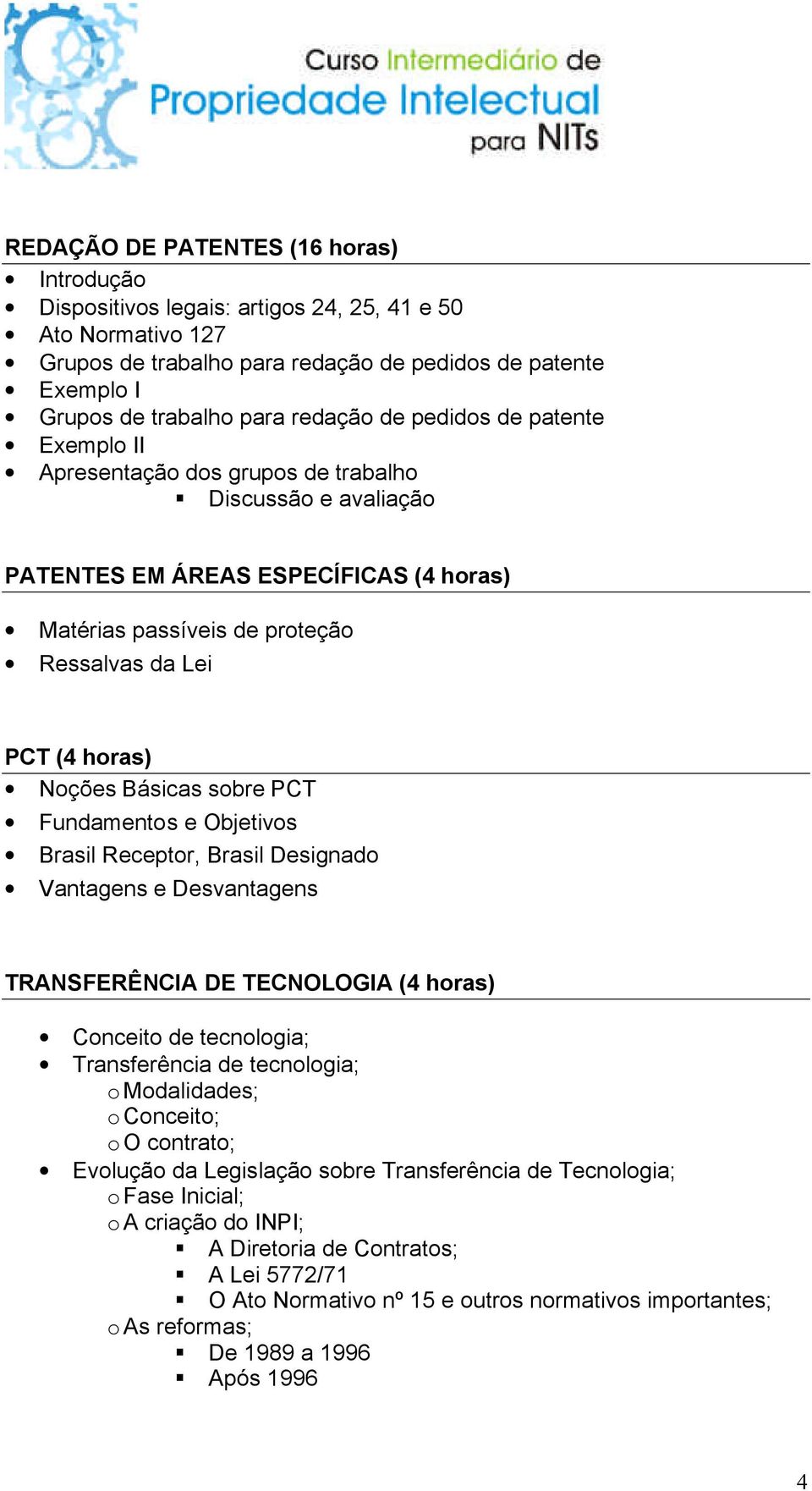 horas) Noções Básicas sobre PCT Fundamentos e Objetivos Brasil Receptor, Brasil Designado Vantagens e Desvantagens TRANSFERÊNCIA DE TECNOLOGIA (4 horas) Conceito de tecnologia; Transferência de