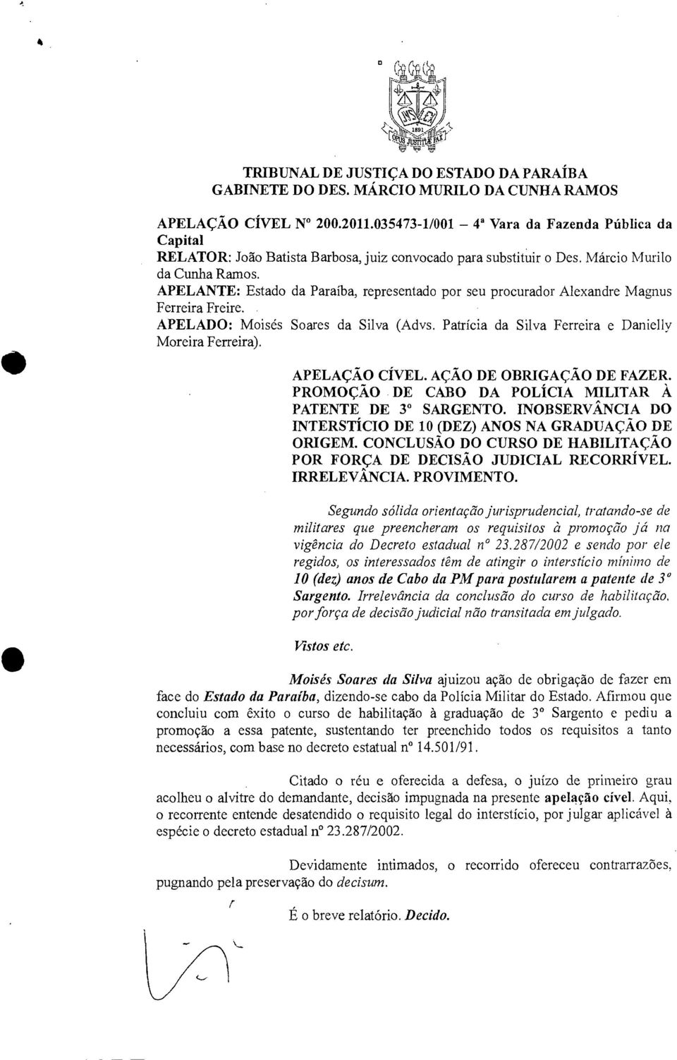 APELANTE: Estado da Paraíba, representado por seu procurador Alexandre Magnus Ferreira Freire. APELADO: Moisés Soares da Silva (Advs. Patrícia da Silva Ferreira e Danielly Moreira Ferreira).