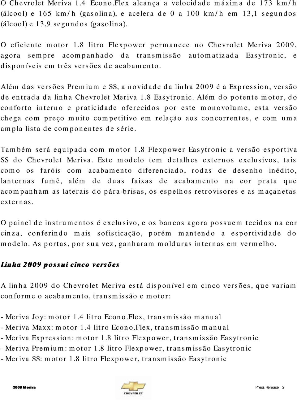 Além das versões Premium e SS, a novidade da linha 2009 é a Expression, versão de entrada da linha Chevrolet Meriva 1.8 Easytronic.