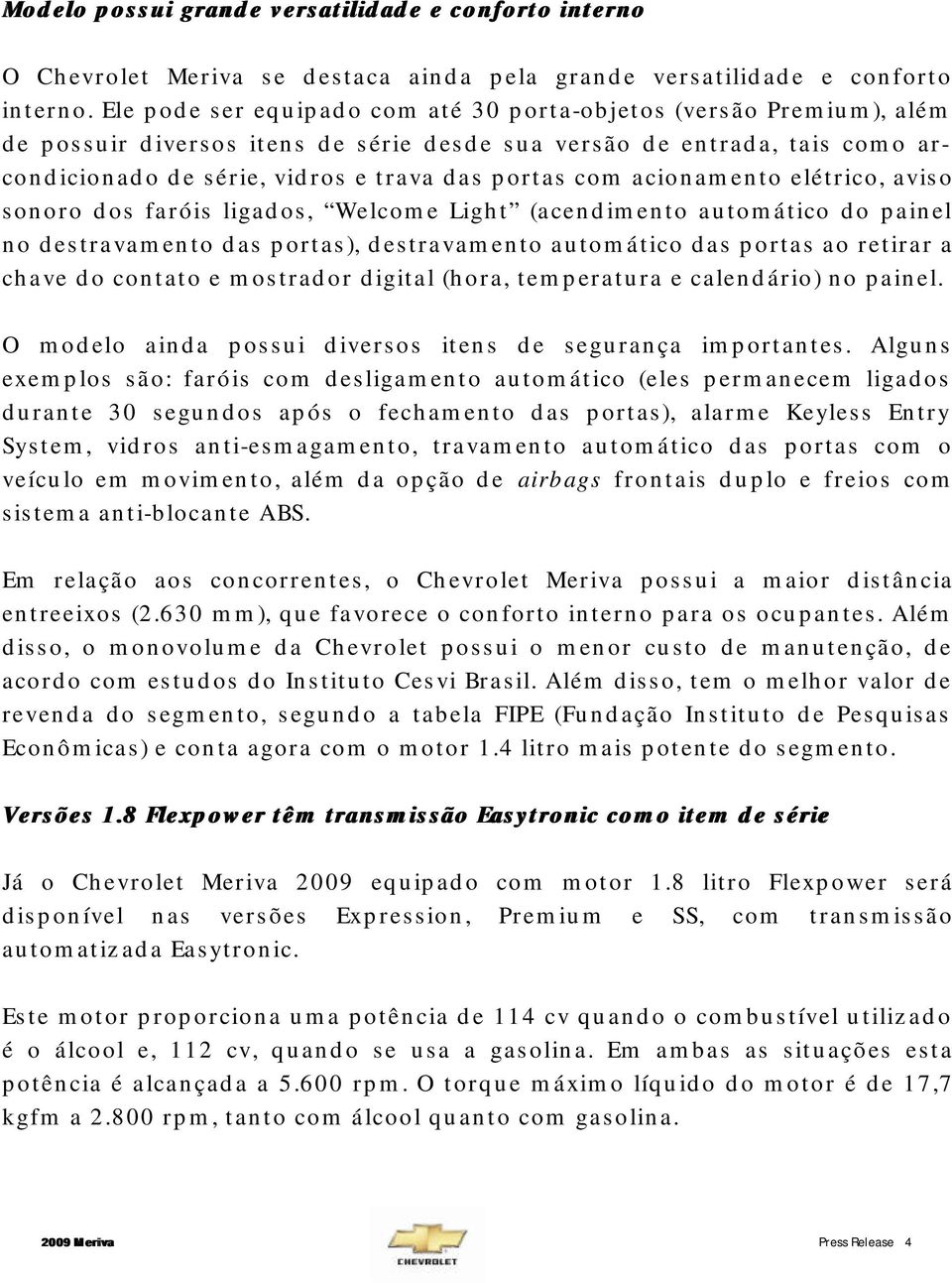 acionamento elétrico, aviso sonoro dos faróis ligados, Welcome Light (acendimento automático do painel no destravamento das portas), destravamento automático das portas ao retirar a chave do contato