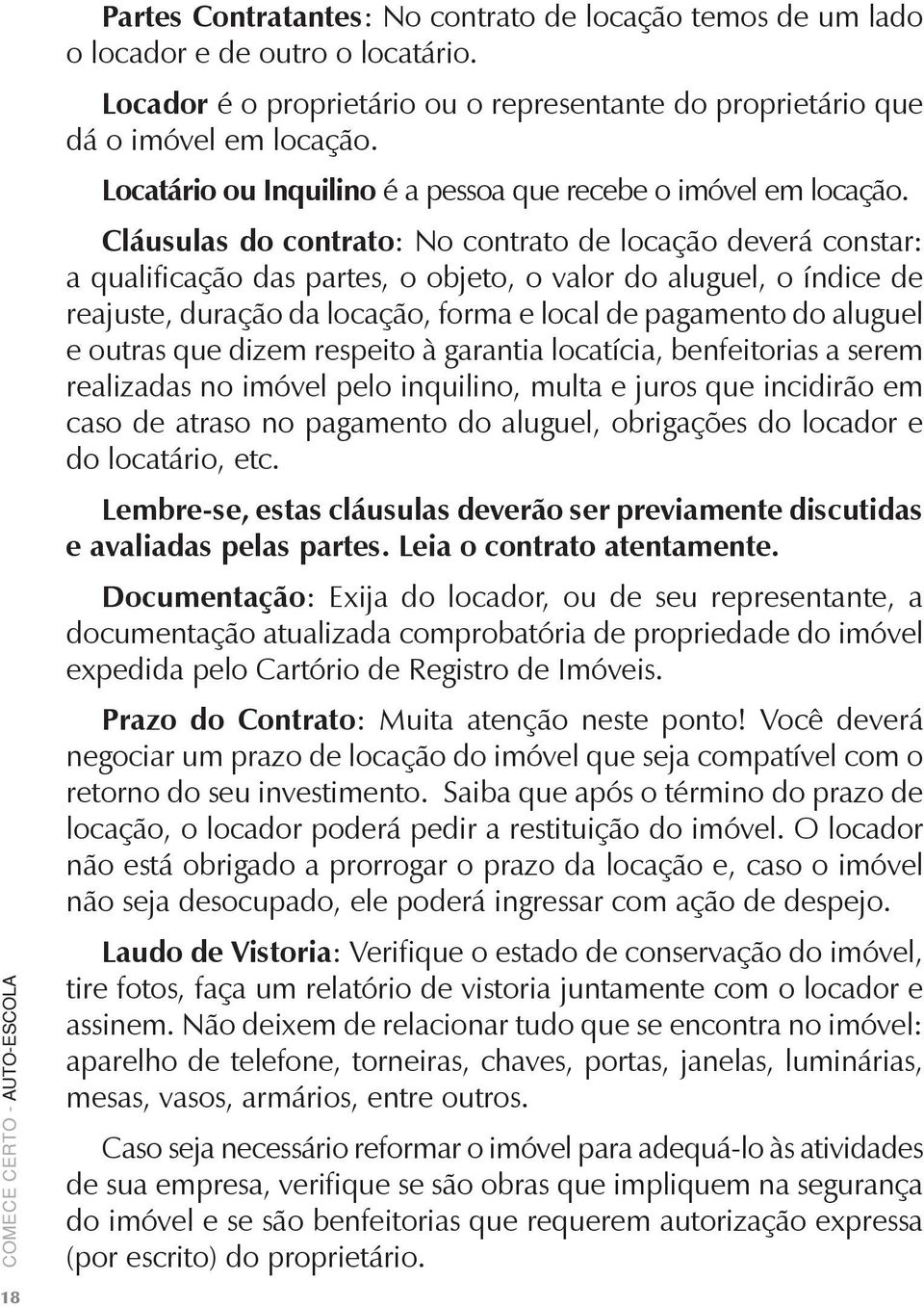 Cláusulas do contrato: No contrato de locação deverá constar: a qualificação das partes, o objeto, o valor do aluguel, o índice de reajuste, duração da locação, forma e local de pagamento do aluguel