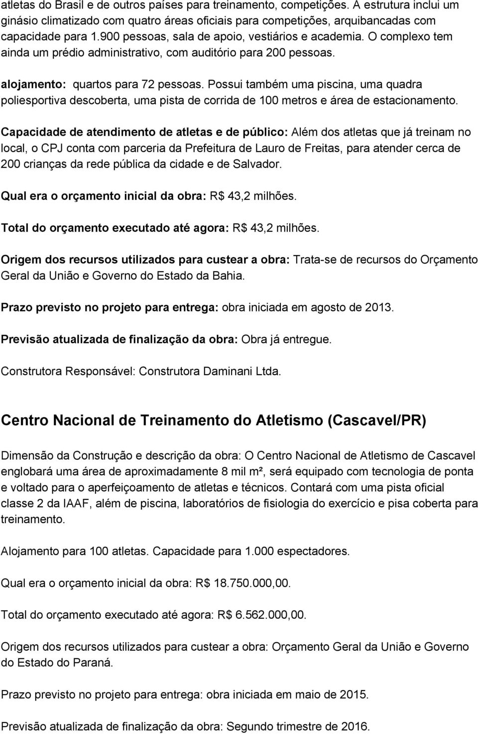 Possui também uma piscina, uma quadra poliesportiva descoberta, uma pista de corrida de 100 metros e área de estacionamento.