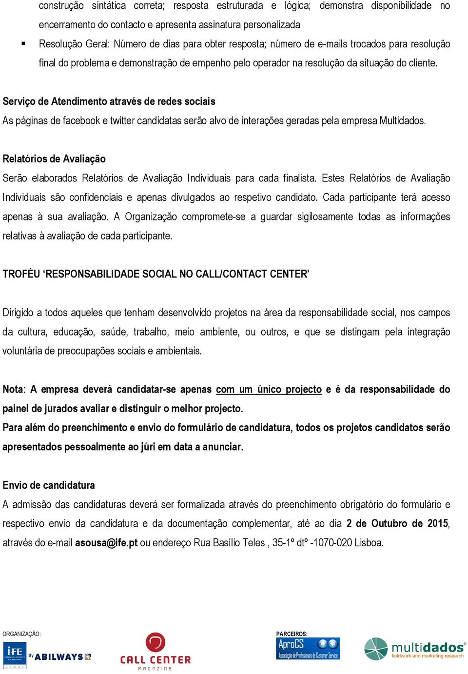 Serviço de Atendimento através de redes sociais As páginas de facebook e twitter candidatas serão alvo de interações geradas pela empresa Multidados.