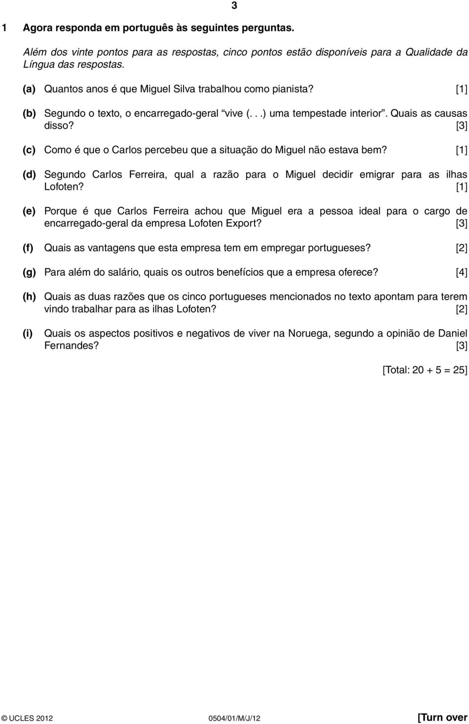 [3] (c) Como é que o Carlos percebeu que a situação do Miguel não estava bem? [1] (d) Segundo Carlos Ferreira, qual a razão para o Miguel decidir emigrar para as ilhas Lofoten?
