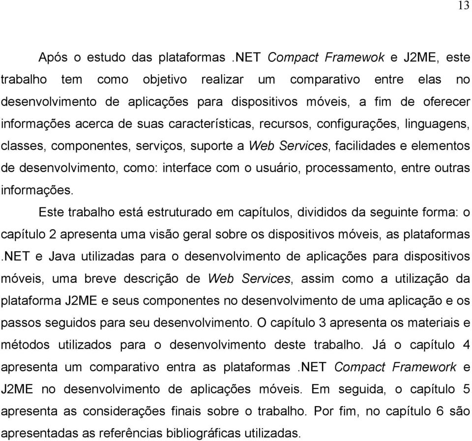 características, recursos, configurações, linguagens, classes, componentes, serviços, suporte a Web Services, facilidades e elementos de desenvolvimento, como: interface com o usuário, processamento,