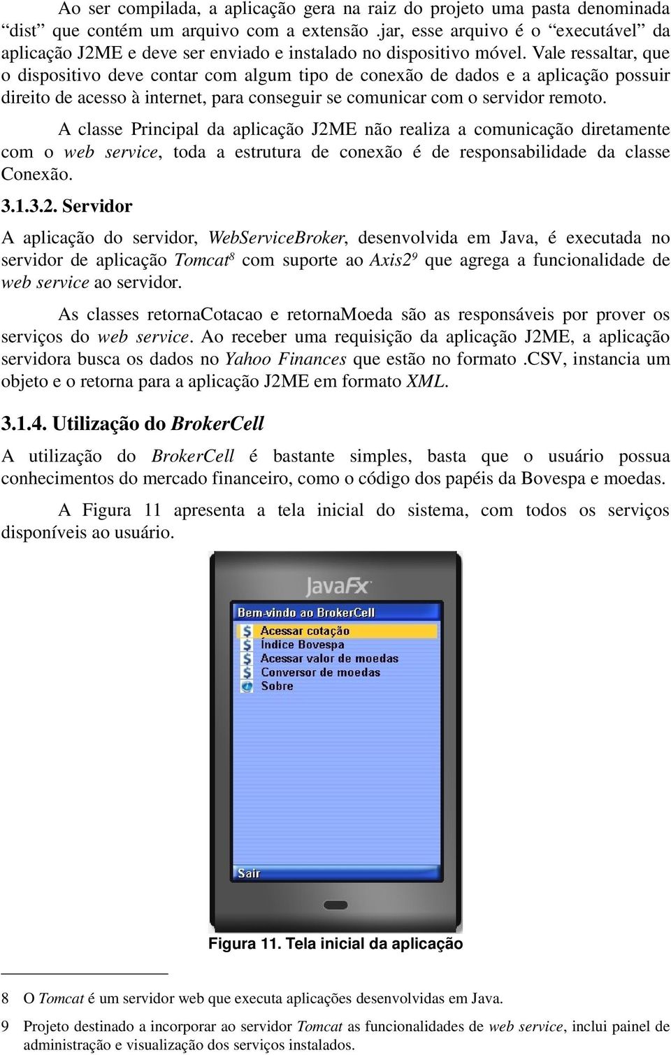 Vale ressaltar, que o dispositivo deve contar com algum tipo de conexão de dados e a aplicação possuir direito de acesso à internet, para conseguir se comunicar com o servidor remoto.