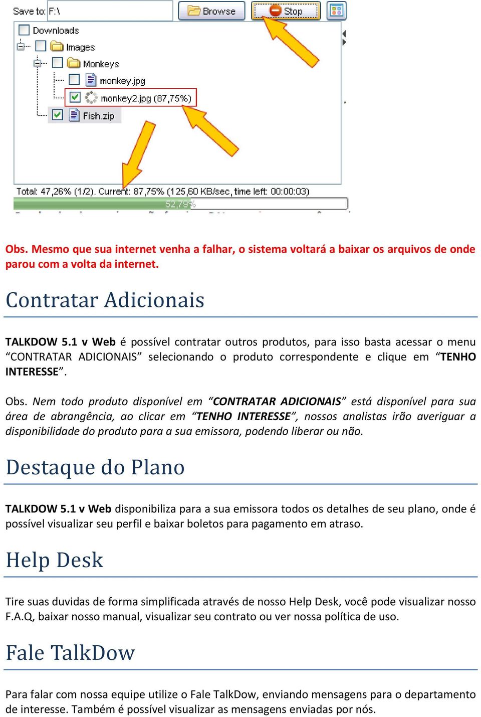 Nem todo produto disponível em CONTRATAR ADICIONAIS está disponível para sua área de abrangência, ao clicar em TENHO INTERESSE, nossos analistas irão averiguar a disponibilidade do produto para a sua