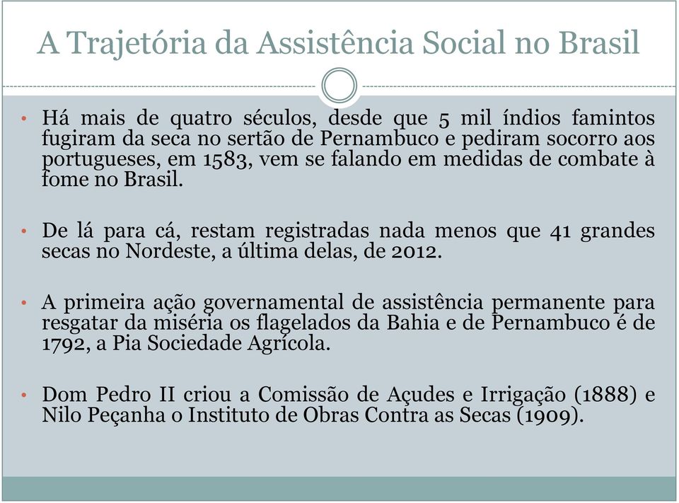 De lá para cá, restam registradas nada menos que 41 grandes secas no Nordeste, a última delas, de 2012.