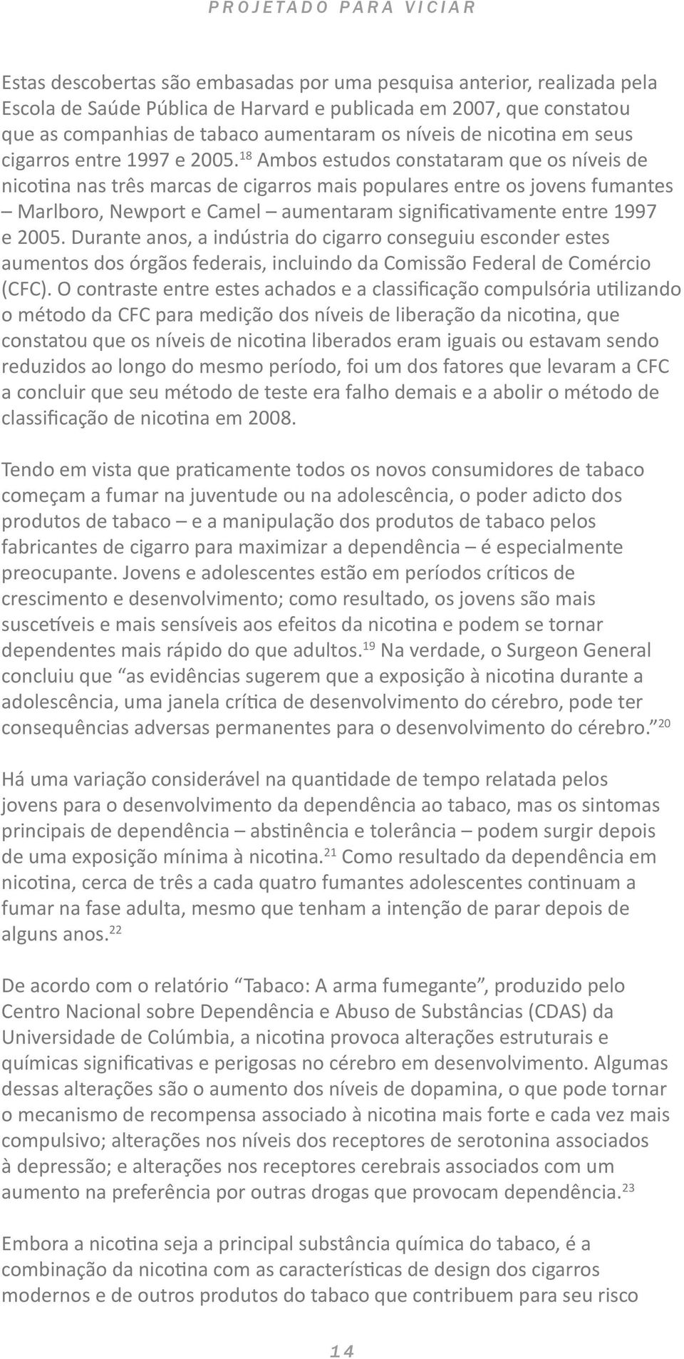 18 Ambos estudos constataram que os níveis de nicotina nas três marcas de cigarros mais populares entre os jovens fumantes Marlboro, Newport e Camel aumentaram significativamente entre 1997 e 2005.