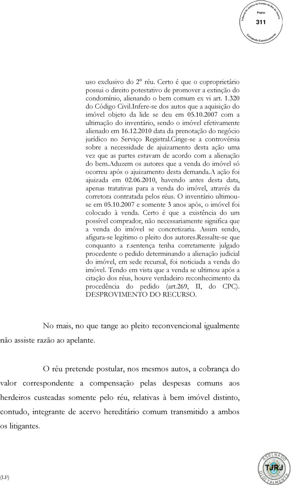 2010 data da prenotação do negócio jurídico no Serviço Registral.Cinge-se a controvérsia sobre a necessidade de ajuizamento desta ação uma vez que as partes estavam de acordo com a alienação do bem.