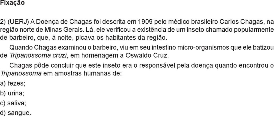 Quando Chagas examinou o barbeiro, viu em seu intestino micro-organismos que ele batizou e Tripanossoma cruzi, em homenagem a Oswaldo