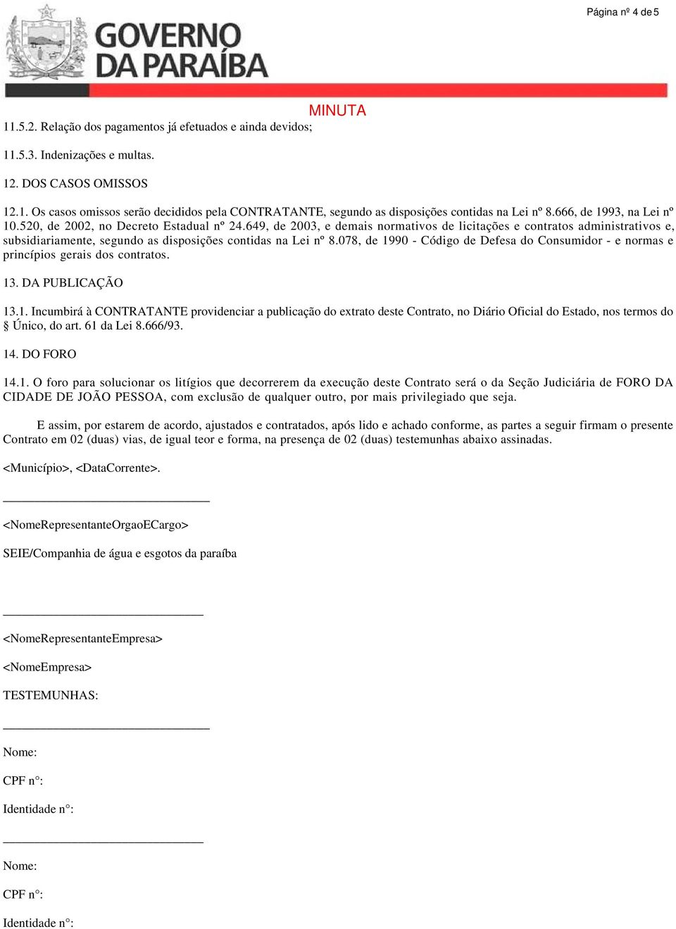 649, de 2003, e demais normativos de licitações e contratos administrativos e, subsidiariamente, segundo as disposições contidas na Lei nº 8.