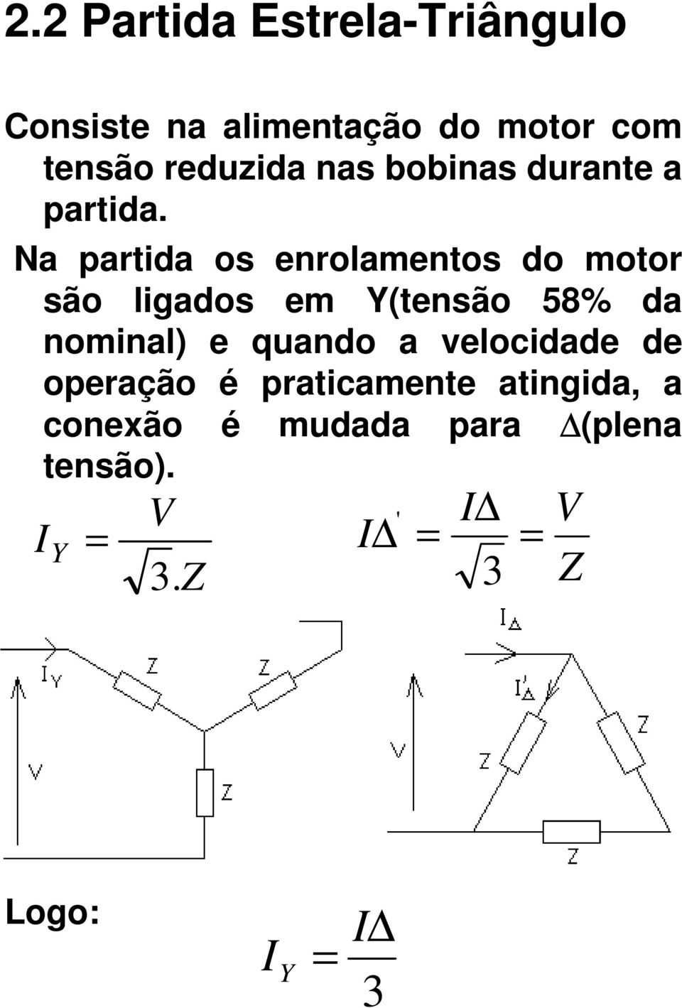 Na partida os enrolamentos do motor são ligados em Y(tensão 58% da nominal) e