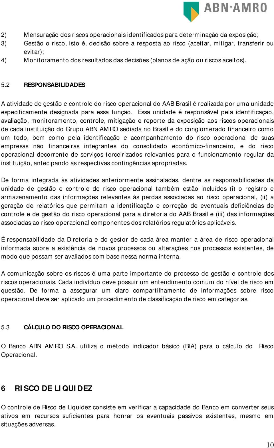 2 RESPONSABILIDADES A ativide de gestão e controle do risco operacional do AAB Brasil é realiza por uma unide especificamente designa para essa função.