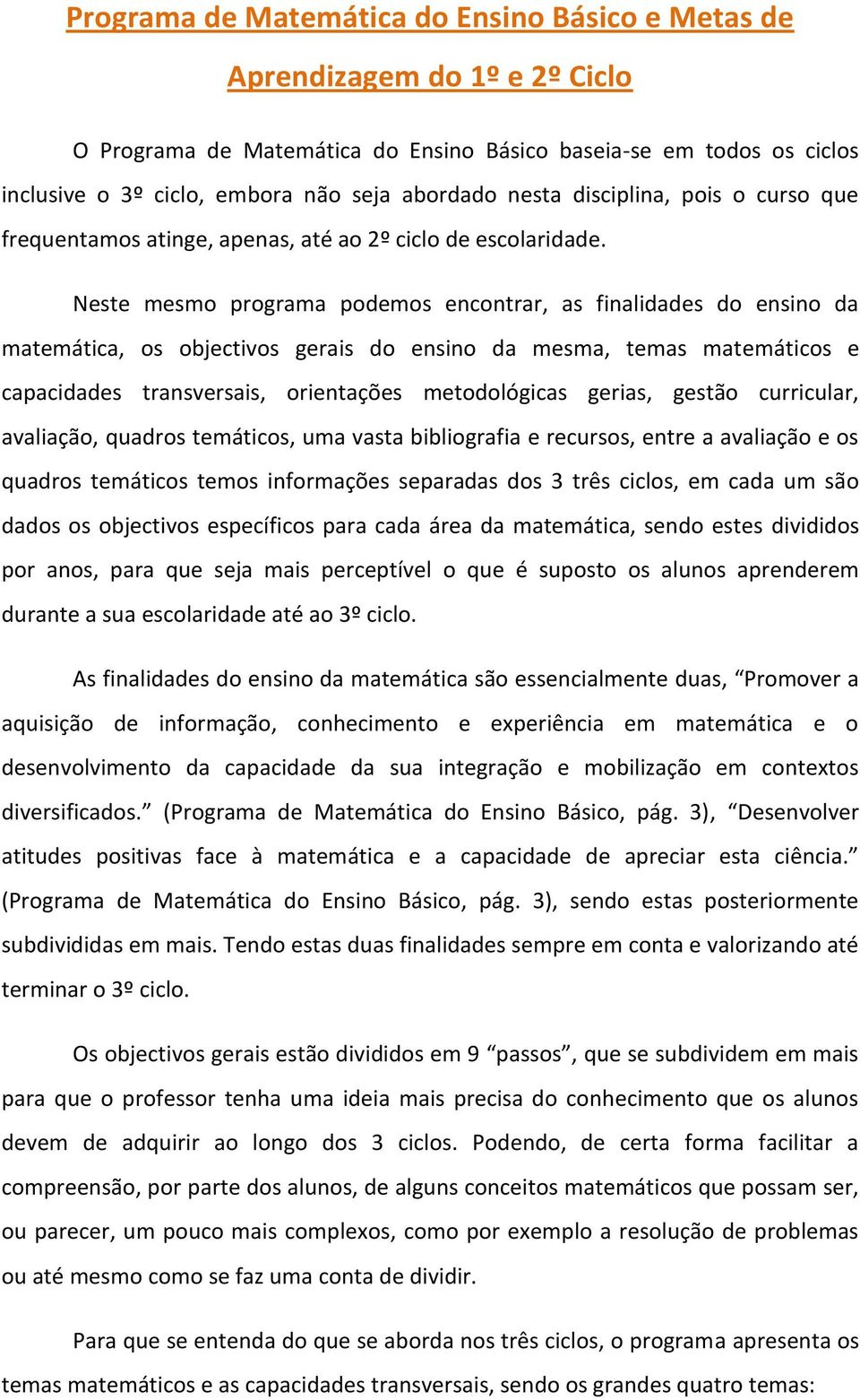 Neste mesmo programa podemos encontrar, as finalidades do ensino da matemática, os objectivos gerais do ensino da mesma, temas matemáticos e capacidades transversais, orientações metodológicas