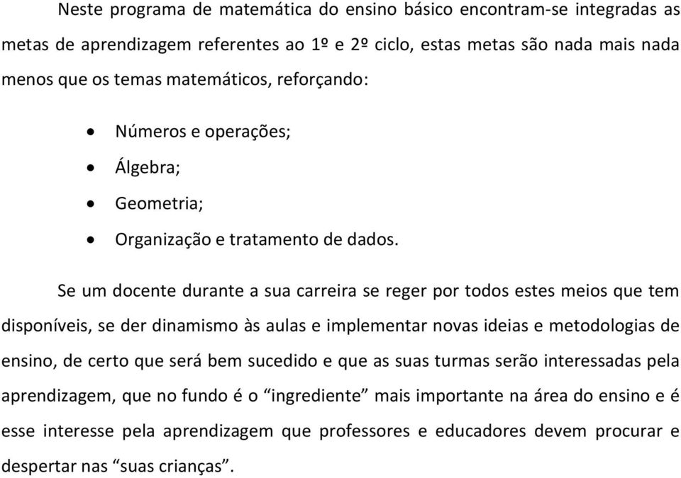 Se um docente durante a sua carreira se reger por todos estes meios que tem disponíveis, se der dinamismo às aulas e implementar novas ideias e metodologias de ensino, de certo