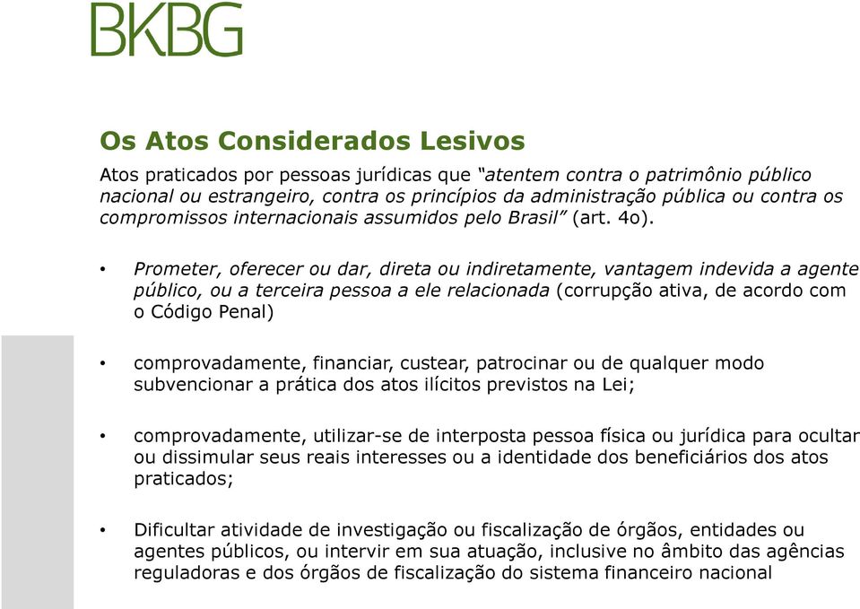 Prometer, oferecer ou dar, direta ou indiretamente, vantagem indevida a agente público, ou a terceira pessoa a ele relacionada (corrupção ativa, de acordo com o Código Penal) comprovadamente,