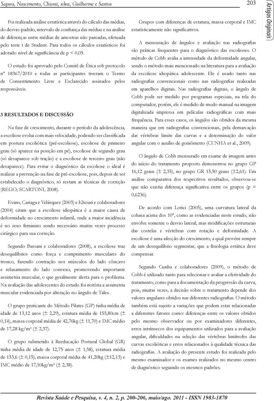 O estudo foi aprovado pelo Comitê de Ética sob protocolo nº 18367/2010 e todas as participantes tiveram o Termo de Consentimento Livre e Esclarecido assinados pelos responsáveis.