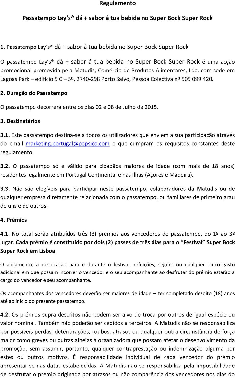 Produtos Alimentares, Lda. com sede em Lagoas Park edifício 5 C 5º, 2740-298 Porto Salvo, Pessoa Colectiva nº 505 099 420. 2. Duração do Passatempo O passatempo decorrerá entre os dias 02 e 08 de Julho de 2015.