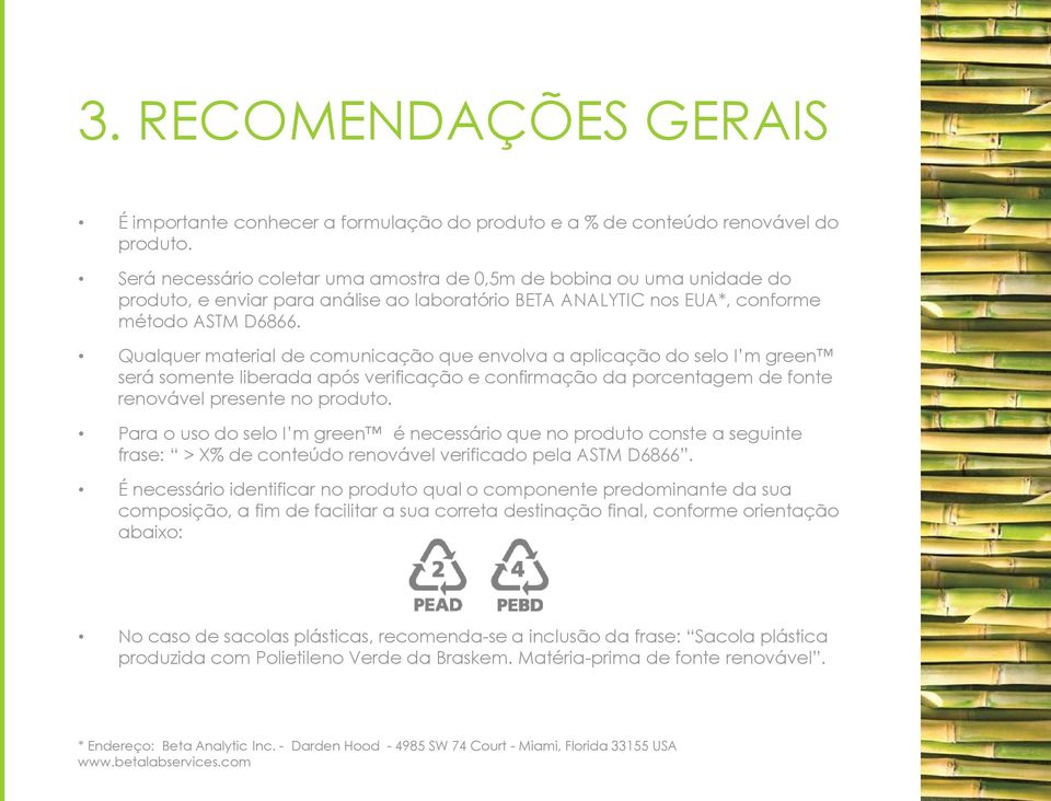 Qualquer material de comunicação que envolva a aplicação do selo I m green será somente liberada após verificação e confirmação da porcentagem de fonte renovável presente no produto.