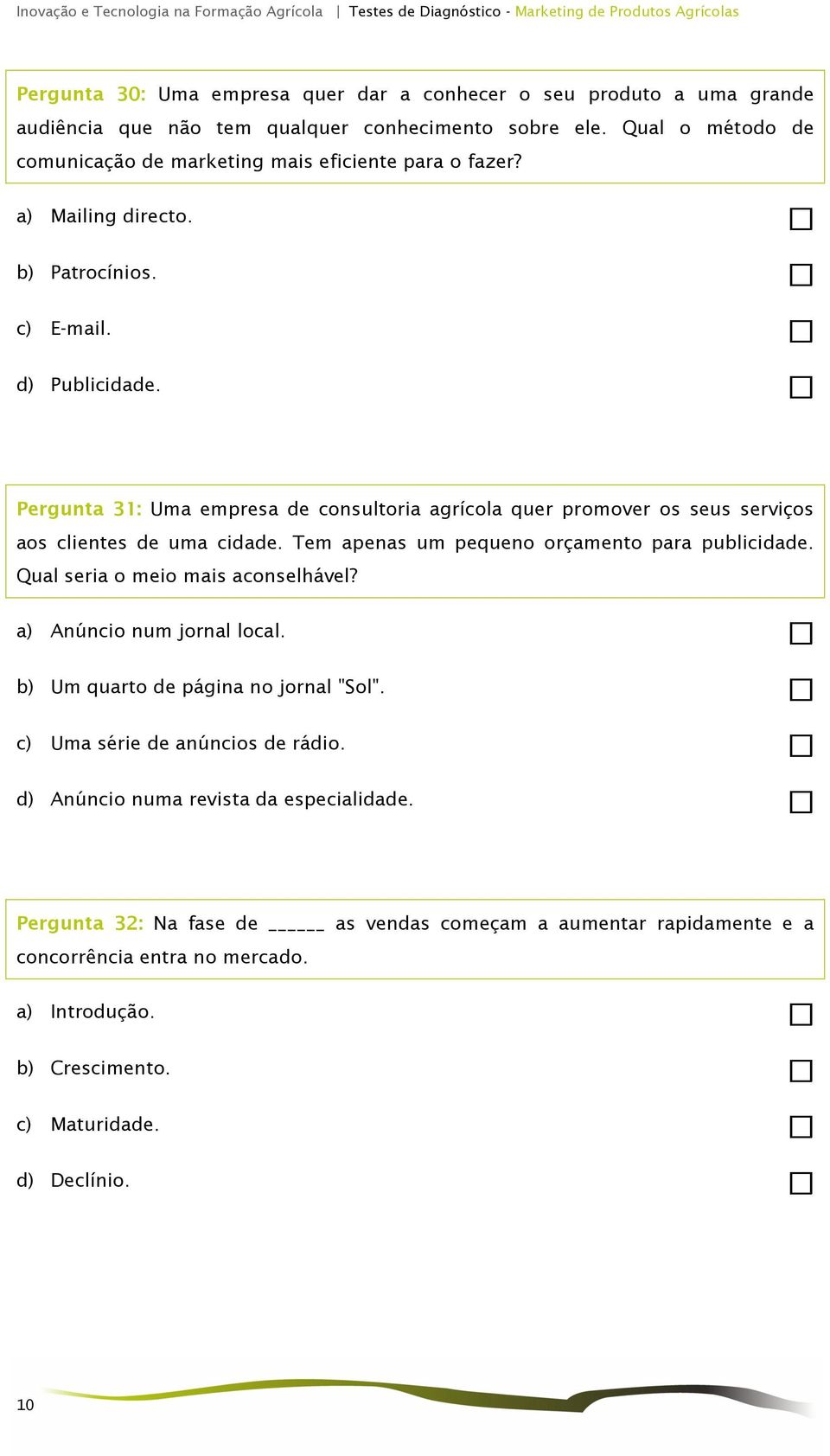 Pergunta 31: Uma empresa de consultoria agrícola quer promover os seus serviços aos clientes de uma cidade. Tem apenas um pequeno orçamento para publicidade.