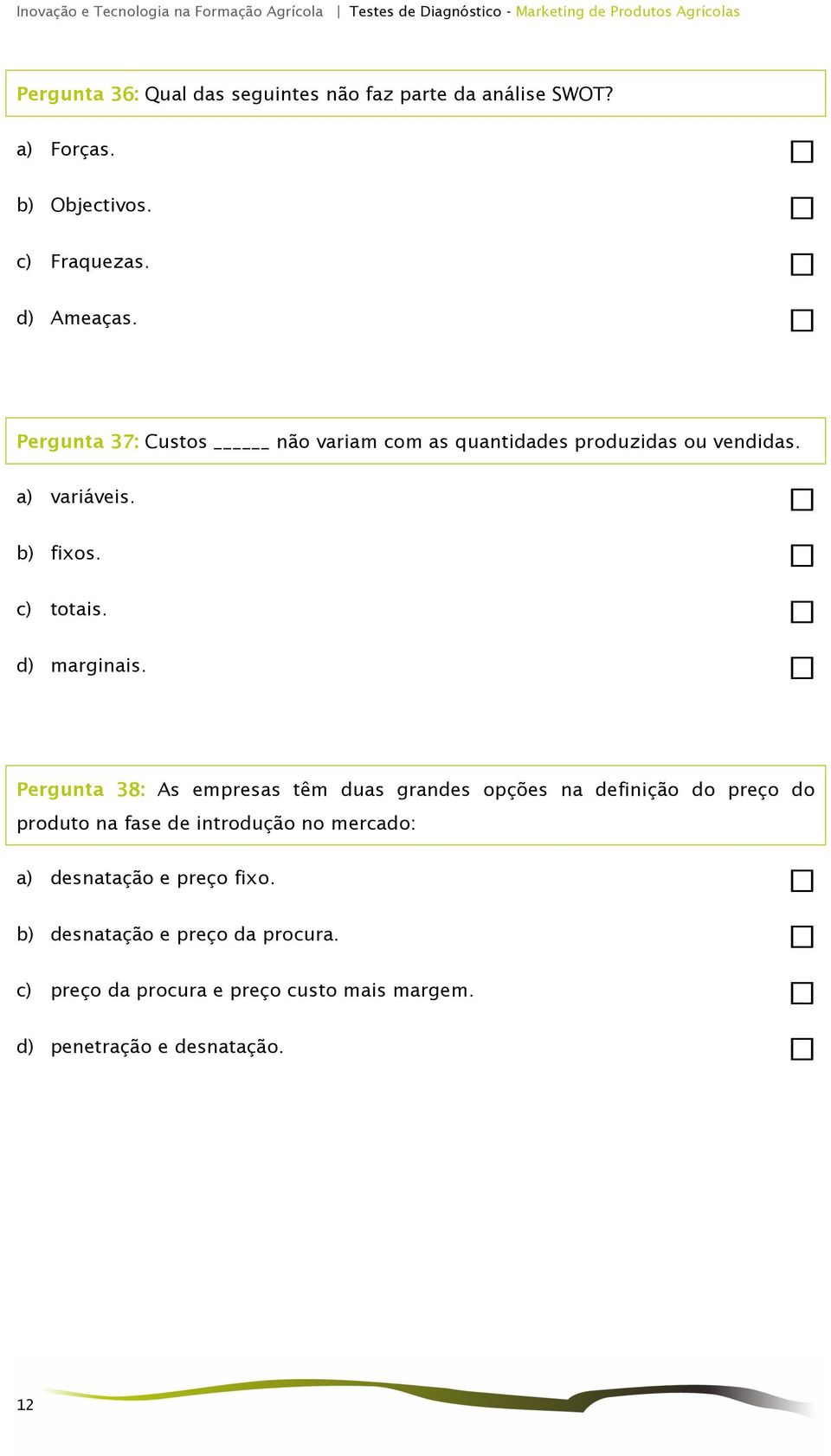 Pergunta 38: As empresas têm duas grandes opções na definição do preço do produto na fase de introdução no mercado: a)