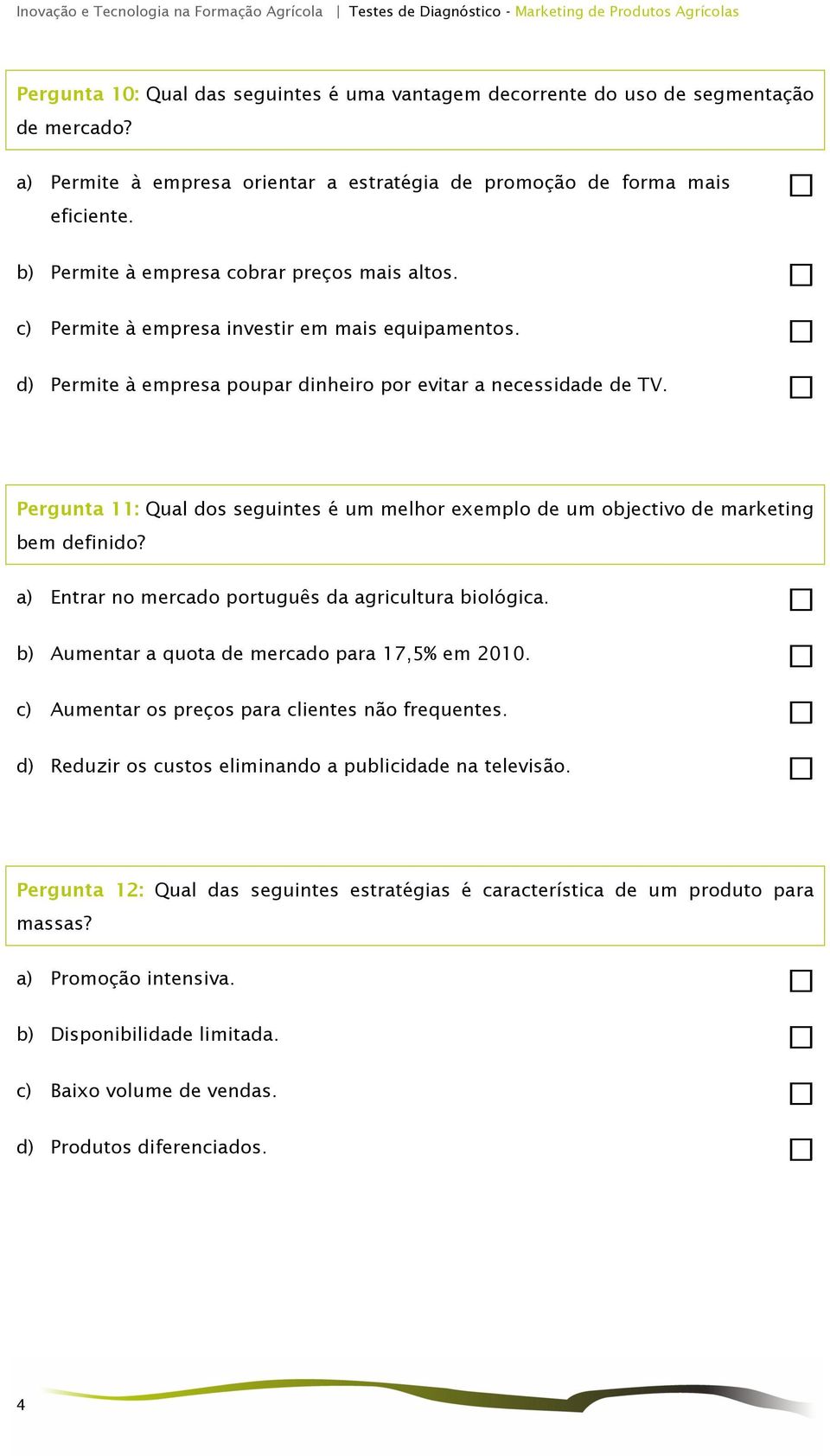 Pergunta 11: Qual dos seguintes é um melhor exemplo de um objectivo de marketing bem definido? a) Entrar no mercado português da agricultura biológica.