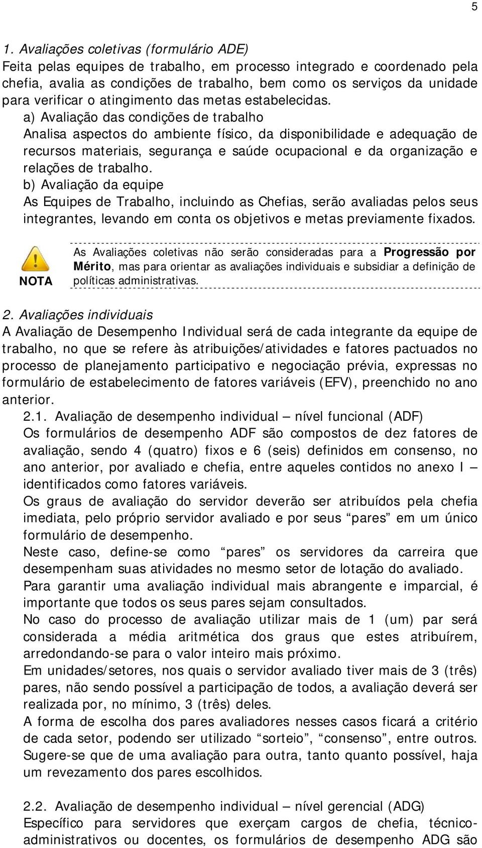 a) Avaliação das condições de trabalho Analisa aspectos do ambiente físico, da disponibilidade e adequação de recursos materiais, segurança e saúde ocupacional e da organização e relações de trabalho.