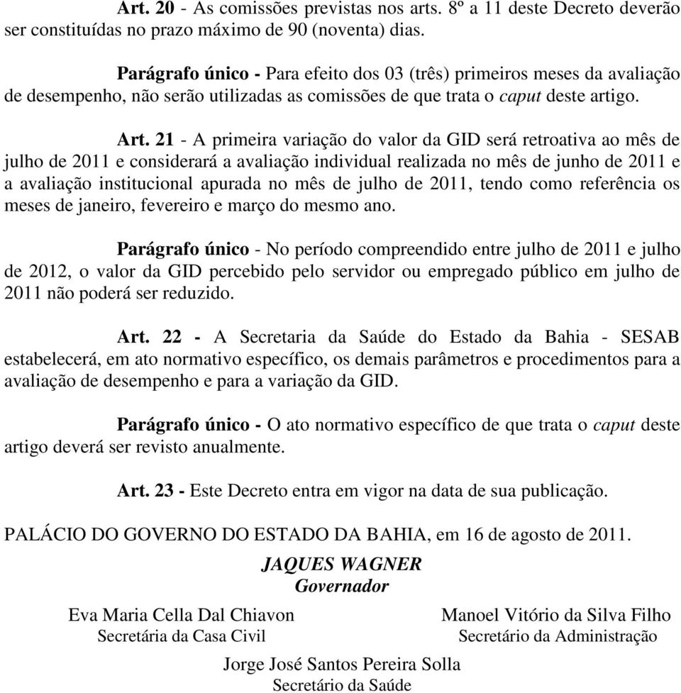 21 - A primeira variação do valor da GID será retroativa ao mês de julho de 2011 e considerará a avaliação individual realizada no mês de junho de 2011 e a avaliação institucional apurada no mês de