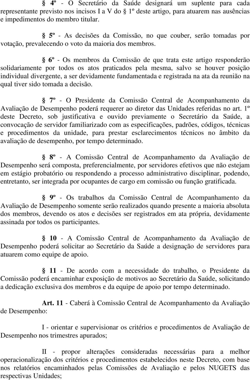 6º - Os membros da Comissão de que trata este artigo responderão solidariamente por todos os atos praticados pela mesma, salvo se houver posição individual divergente, a ser devidamente fundamentada