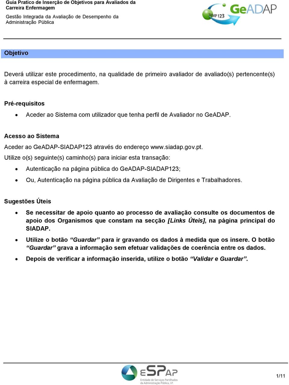 Utilize o(s) seguinte(s) caminho(s) para iniciar esta transação: Autenticação na página pública do GeADAP-SIADAP123; Ou, Autenticação na página pública da Avaliação de Dirigentes e Trabalhadores.