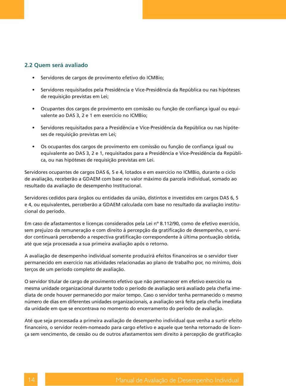 República ou nas hipóteses de requisição previstas em Lei; Os ocupantes dos cargos de provimento em comissão ou função de confiança igual ou equivalente ao DAS 3, 2 e 1, requisitados para a