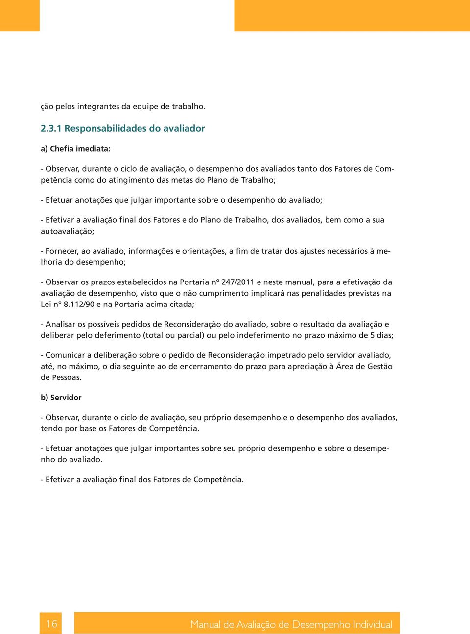 Trabalho; - Efetuar anotações que julgar importante sobre o desempenho do avaliado; - Efetivar a avaliação final dos Fatores e do Plano de Trabalho, dos avaliados, bem como a sua autoavaliação; -