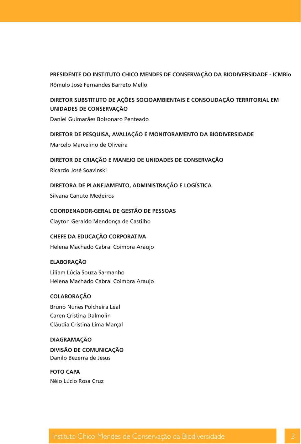 CONSERVAÇÃO Ricardo José Soavinski DIRETORA DE PLANEJAMENTO, ADMINISTRAÇÃO E LOGÍSTICA Silvana Canuto Medeiros COORDENADOR-GERAL DE GESTÃO DE PESSOAS Clayton Geraldo Mendonça de Castilho CHEFE DA