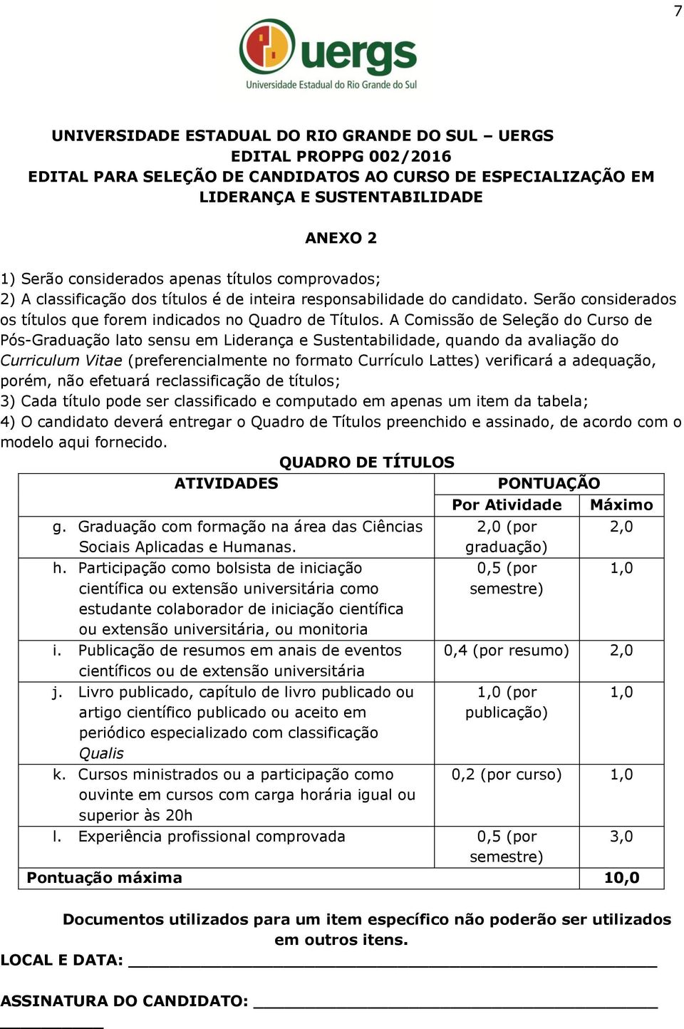 A Comissão de Seleção do Curso de Pós-Graduação lato sensu em Liderança e Sustentabilidade, quando da avaliação do Curriculum Vitae (preferencialmente no formato Currículo Lattes) verificará a