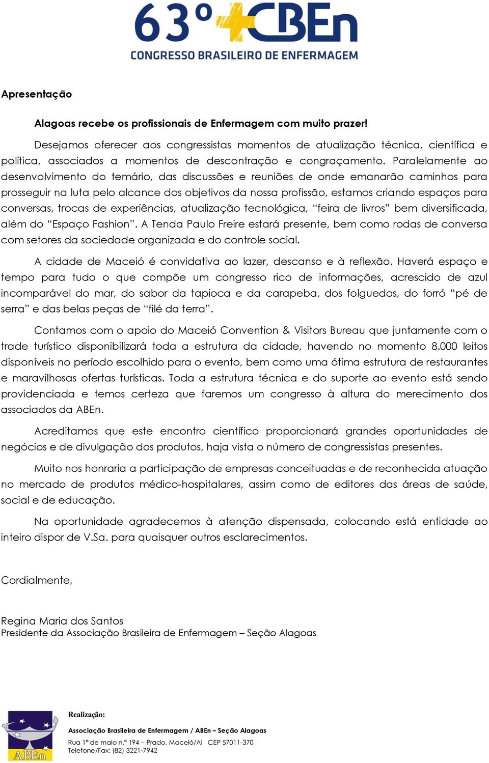 Paralelamente ao desenvolvimento do temário, das discussões e reuniões de onde emanarão caminhos para prosseguir na luta pelo alcance dos objetivos da nossa profissão, estamos criando espaços para