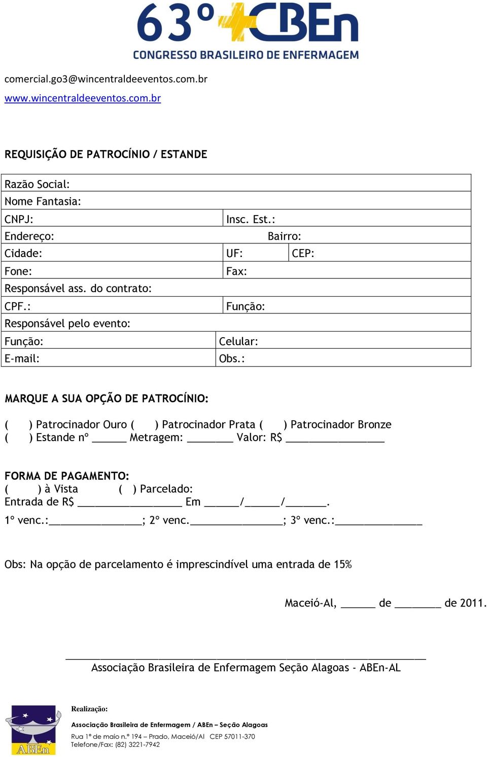 : MARQUE A SUA OPÇÃO DE PATROCÍNIO: ( ) Patrocinador Ouro ( ) Patrocinador Prata ( ) Patrocinador Bronze ( ) Estande nº Metragem: Valor: R$ FORMA DE PAGAMENTO: ( ) à Vista