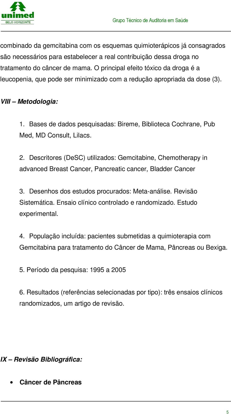 Bases de dados pesquisadas: Bireme, Biblioteca Cochrane, Pub Med, MD Consult, Lilacs. 2.