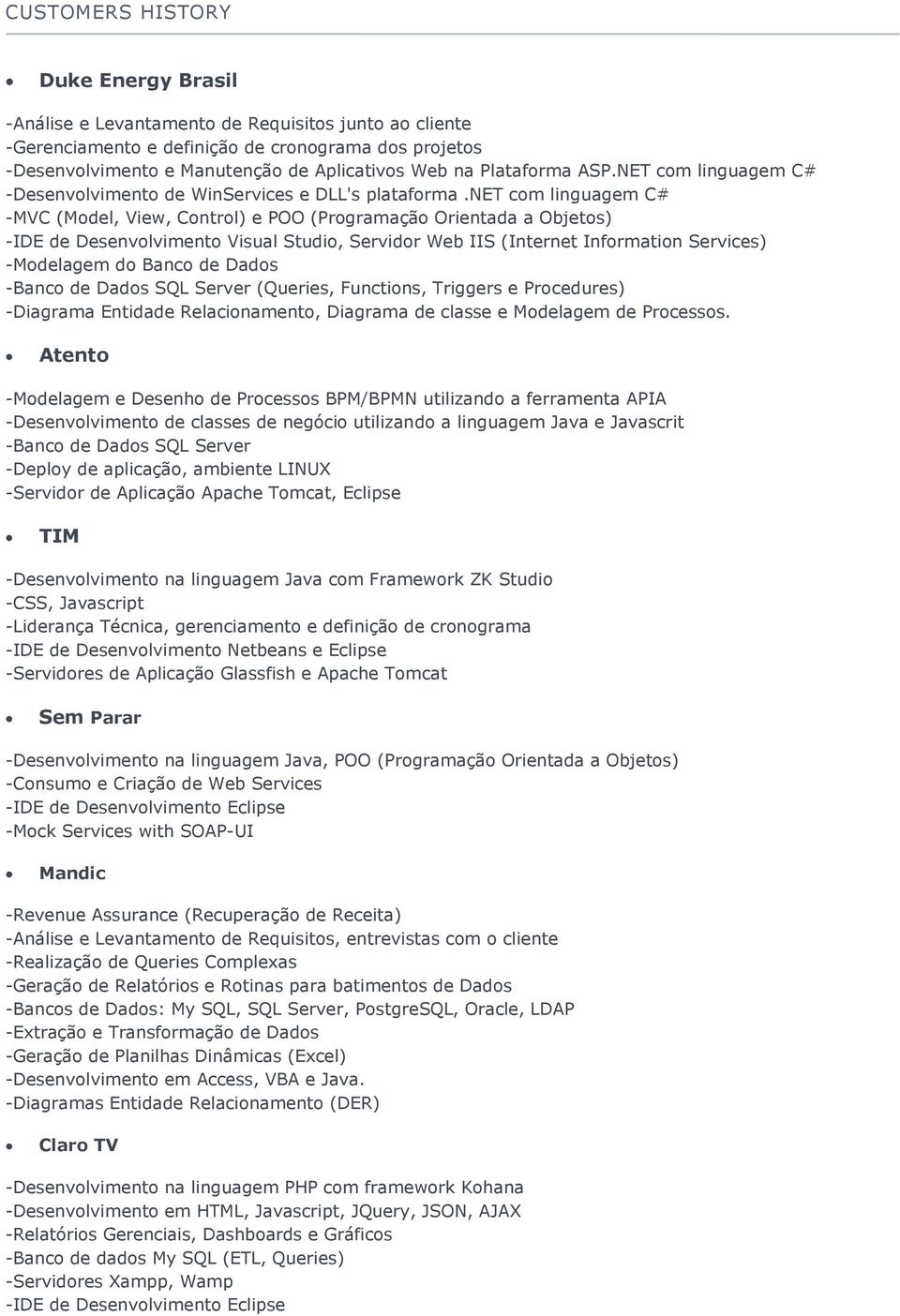 net com linguagem C# -MVC (Model, View, Control) e POO (Programação Orientada a Objetos) -IDE de Desenvolvimento Visual Studio, Servidor Web IIS (Internet Information Services) -Modelagem do Banco de