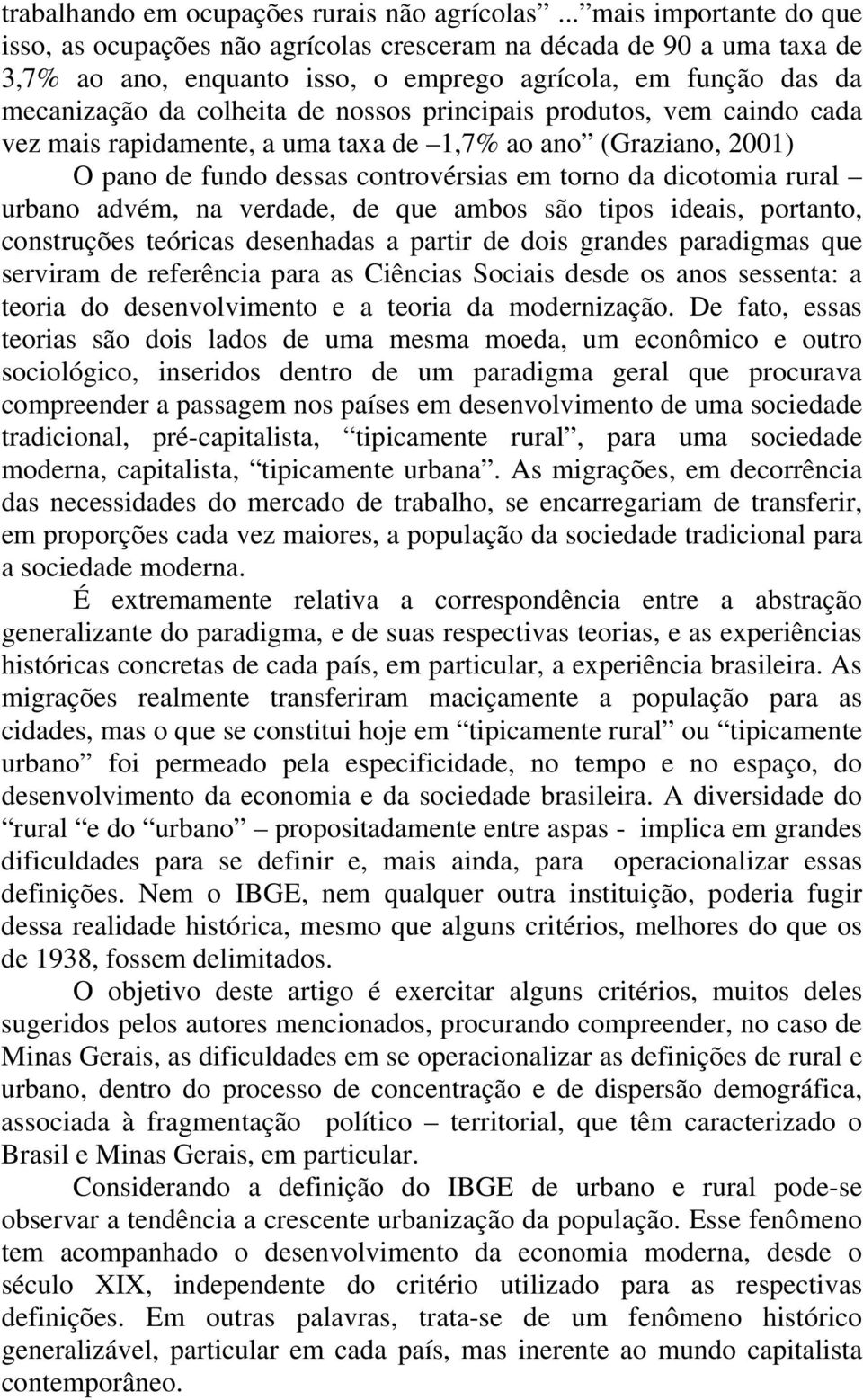 principais produtos, vem caindo cada vez mais rapidamente, a uma taxa de 1,7% ao ano (Graziano, 2001) O pano de fundo dessas controvérsias em torno da dicotomia rural urbano advém, na verdade, de que