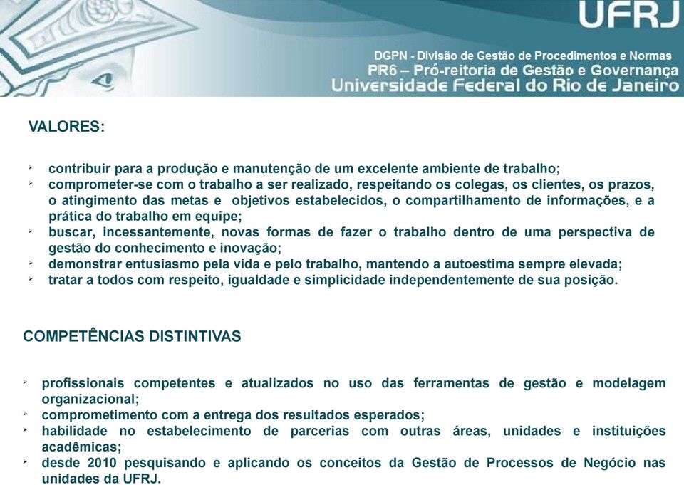 conhecimento e inovação; demonstrar entusiasmo pela vida e pelo trabalho, mantendo a autoestima sempre elevada; tratar a todos com respeito, igualdade e simplicidade independentemente de sua posição.