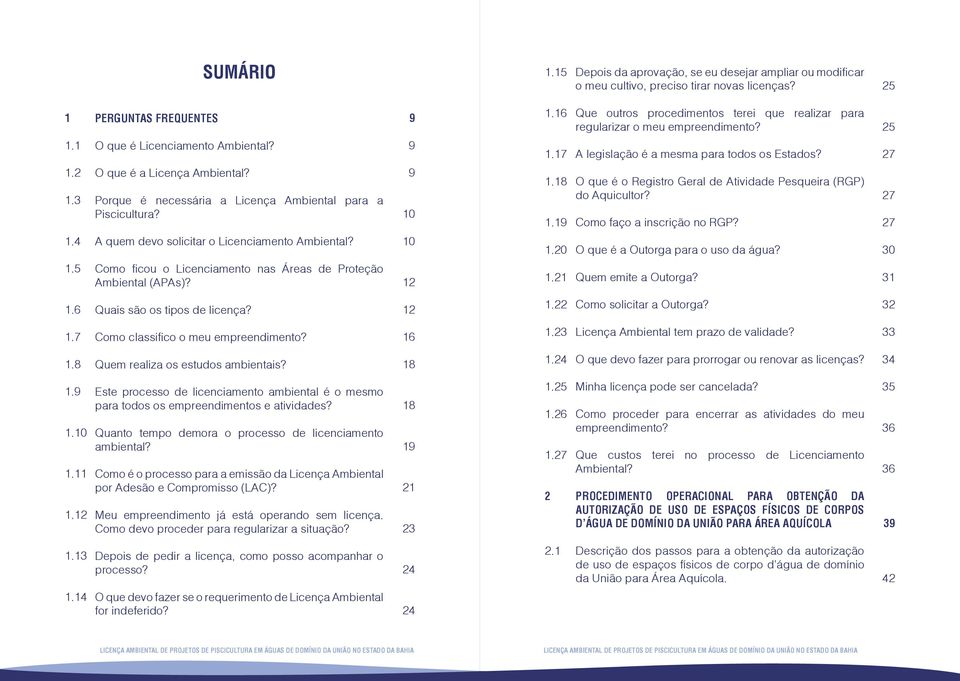 3 O que é a Licença Ambiental? Porque é necessária a Licença Ambiental para a Piscicultura? 9 10 1.18 1.19 O que é o Registro Geral de Atividade Pesqueira (RGP) do Aquicultor?