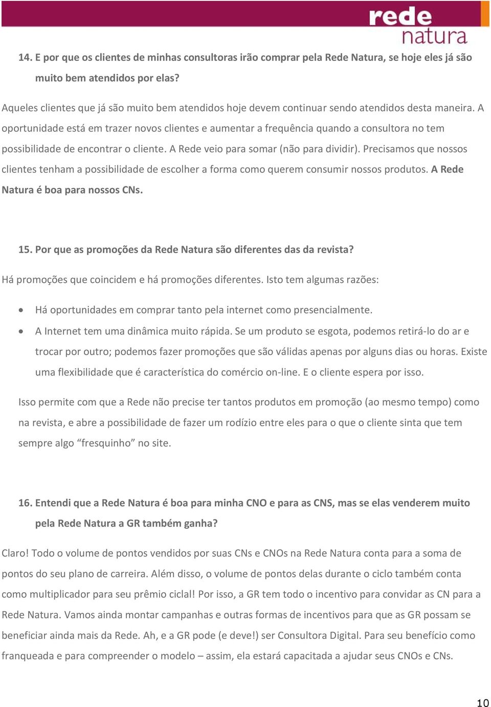 A oportunidade está em trazer novos clientes e aumentar a frequência quando a consultora no tem possibilidade de encontrar o cliente. A Rede veio para somar (não para dividir).