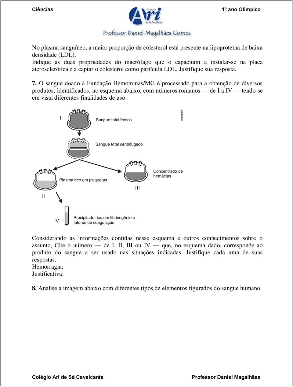 O sangue doado à Fundação Hemominas/MG é processado para a obtenção de diversos produtos, identificados, no esquema abaixo, com números romanos de I a IV tendo-se em vista diferentes finalidades de