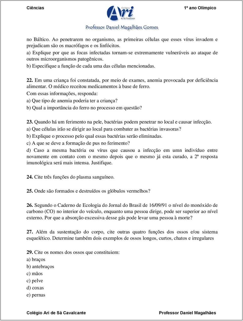 Em uma criança foi constatada, por meio de exames, anemia provocada por deficiência alimentar. O médico receitou medicamentos à base de ferro.