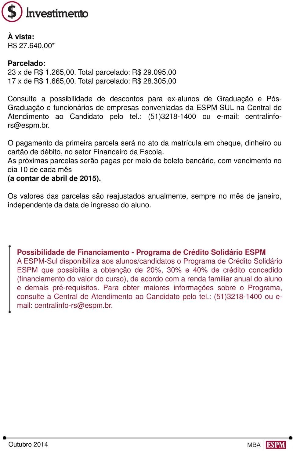 : (51)3218-1400 ou e-mail: centralinfors@espm.br. O pagamento da primeira parcela será no ato da matrícula em cheque, dinheiro ou cartão de débito, no setor Financeiro da Escola.